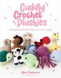 Cuddly Crochet Plushies : 30 Patterns for Adorable Animals You'll Love to Snuggle