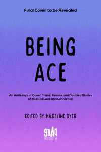 Being Ace : An Anthology of Queer, Trans, Femme, and Disabled Stories of Asexual Love and Connection