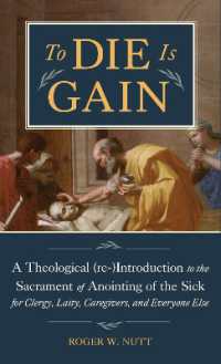 To Die Is Gain : A Theological (re-)Introduction to the Sacrament of Anointing of the Sick for Clergy, Laity, Caregivers, and Everyone Else