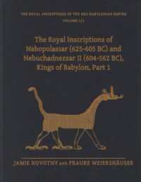 The Royal Inscriptions of Nabopolassar (625-605 BC) and Nebuchadnezzar II (604-562 BC), Kings of Babylon, Part 1 (Royal Inscriptions of the Neo-babylonian Empire)