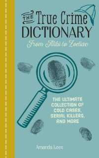 The True Crime Dictionary: from Alibi to Zodiac : The Ultimate Collection of Cold Cases, Serial Killers, and More