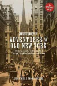 The Bowery Boys: Adventures in Old New York : Historic Streets, Hidden Spots, and Iconic Neighborhoods in Manhattan
