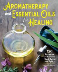 Aromatherapy and Essential Oils for Healing : 120 Remedies to Restore Mind, Body, and Spirit
