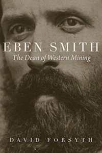 Eben Smith : The Dean of Western Mining (Mining the American West)