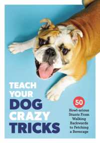 Teach Your Dog Crazy Tricks : 50 Howl-arious Stunts from Walking Backwards to Fetching a Beverage -- Paperback / softback