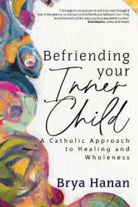 Befriending Your Inner Child : A Catholic Approach to Healing and Wholeness