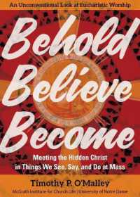 Behold, Believe, Become : Meeting the Hidden Christ in Things We See, Say, and Do at Mass (Engaging Catholicism)