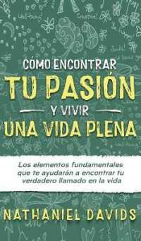 Cómo Encontrar tu Pasión y Vivir una Vida Plena : Los Elementos Fundamentales que te Ayudarán a Encontrar tu Verdadero Llamado en la Vida