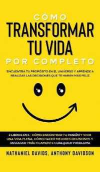 Cómo Transformar tu Vida por Completo : Encuentra tu Propósito en el Universo y Aprende a Realizar las Decisiones que te Harán más Feliz. 2 Libros en 1 - Cómo Encontrar tu Pasión y Vivir una Vida Plena, Cómo Hacer M