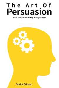 The Art of Persuasion : How to Spot and Stop Manipulation