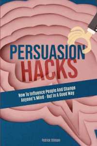 Persuasion Hacks : How to Influence People and Change Anyone's Mind - but in a Good Way
