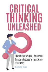 Critical Thinking Unleashed : How to Improve and Refine Your Thinking Process to Think More Effectively