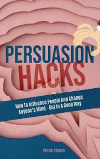 Persuasion Hacks : How to Influence People and Change Anyone's Mind - but in a Good Way