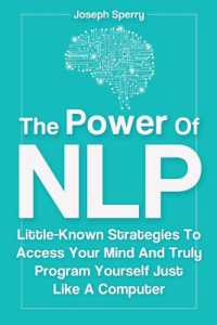 The Power of NLP : Little-Known Strategies to Access Your Mind and Truly Program Yourself Just Like a Computer
