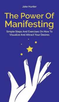 The Power of Manifesting : Simple Steps and Exercises on How to Visualize and Attract Your Desires