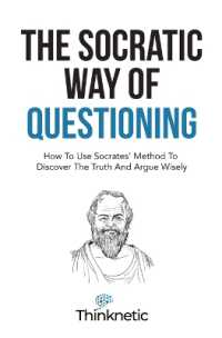 The Socratic Way of Questioning : How to Use Socrates' Method to Discover the Truth and Argue Wisely (Critical Thinking & Logic Mastery)