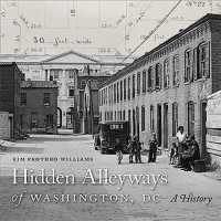 Hidden Alleyways of Washington, DC : A History