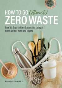 How to Go (Almost) Zero Waste : Over 150 Steps to More Sustainable Living at Home， School， Work， and Beyond