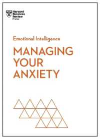 Managing Your Anxiety (HBR Emotional Intelligence Series) (Hbr Emotional Intelligence Series)
