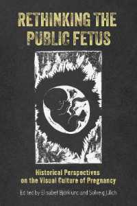Rethinking the Public Fetus : Historical Perspectives on the Visual Culture of Pregnancy (Rochester Studies in Medical History)