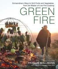 Green Fire : Extraordinary Ways to Grill Fruits and Vegetables, from the Master of Live-Fire Cooking