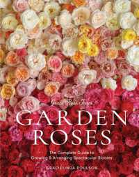 Grace Rose Farm: Garden Roses : The Complete Guide to Growing & Arranging Spectacular Blooms