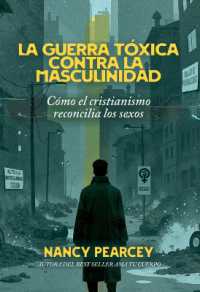 La Guerra Tóxica Contra La Masculinidad : Cómo El Cristianismo Reconcilia Los Sexos