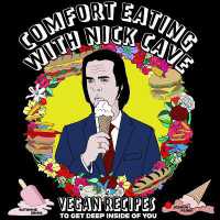 Comfort Eating with Nick Cave : Vegan Recipes to Get Deep inside of You