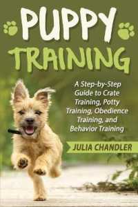 Puppy Training : A Step-by-Step Guide to Crate Training, Potty Training, Obedience Training, and Behavior Training