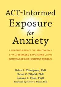 ACT-Informed Exposure for Anxiety : Creating Effective, Innovative, and Values-Based Exposures Using Acceptance and Commitment Therapy