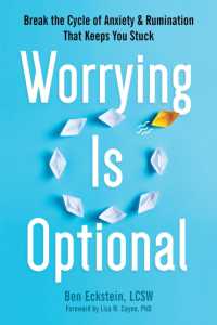Worrying Is Optional : Break the Cycle of Anxiety and Rumination That Keeps You Stuck
