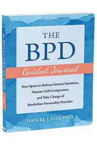 The BPD Guided Journal : Your Space to Release Intense Emotions, Nurture Self-Compassion, and Take Charge of Borderline Personality Disorder