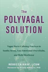 The Polyvagal Solution : Vagus Nerve-Calming Practices to Soothe Stress, Ease Emotional Overwhelm, and Build Resilience