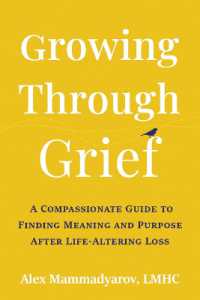 Growing through Grief : A Compassionate Guide to Finding Meaning and Purpose after Life-Altering Loss