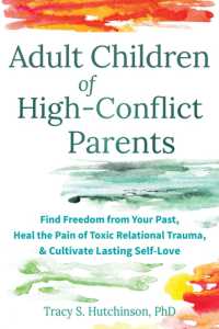 Adult Children of High-Conflict Parents : Find Freedom from Your Past, Heal the Pain of Toxic Relational Trauma, and Cultivate Lasting Self-Love