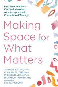 Making Space for What Matters : Find Freedom from Clutter and Hoarding with Acceptance and Commitment Therapy
