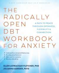 The Radically Open Dbt Workbook for Anxiety : A Path to Peace through Openness, Flexibility, and Connection