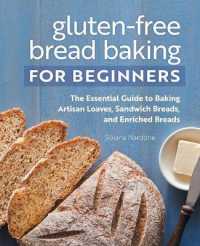 Gluten-Free Bread Baking for Beginners : The Essential Guide to Baking Artisan Loaves, Sandwich Breads, and Enriched Breads