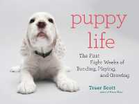 Puppy Life : The First Eight Weeks of Bonding, Playing, and Growing