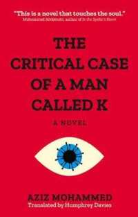 The Critical Case of a Man Called K : A Novel