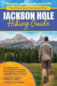 Jackson Hole Hiking Guide : A Hiking Guide to Grand Teton， Jackson， Teton Valley， Gros Ventres， Togwotee Pass， and more.