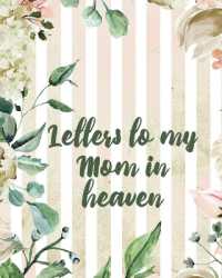 Letters to My Mom in Heaven : Wonderful Mom Heart Feels Treasure Keepsake Memories Grief Journal Our Story Dear Mom for Daughters for Sons