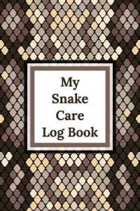 My Snake Care Log Book : Healthy Reptile Habitat - Pet Snake Needs - Daily Easy to Use