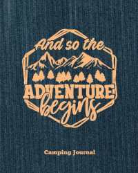 Camping Journal, and So the Adventure Begins : Record & Log Family Camping Trip Pages, Favorite Campground & Campsite Travel Memories, Camping Trips Notes Book, Perfect Gift, Guided Diary with Prompts, Logbook, Notebook