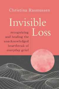 Invisible Loss : Recognizing and Healing the Unacknowledged Heartbreak of Everyday Grief