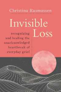 Invisible Loss : Recognizing and Healing the Unacknowledged Heartbreak of Everyday Grief