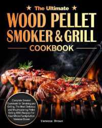 The Ultimate Wood Pellet Grill and Smoker Cookbook : Complete Smoker Cookbook for Smoking and Grilling, the Most Delicious and Mouthwatering Pellet Grilling BBQ Recipes for Your Whole Family