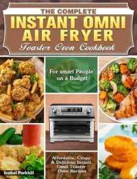 The Complete Instant Omni Air fryer Toaster Oven Cookbook: Affordable， Crispy & Delicious Instant Omni Toaster Oven Recipes for Smart People on a Budg