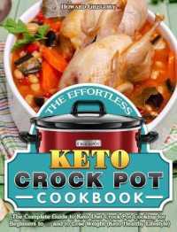 The Effortless Keto Crock Pot Cookbook: The Complete Guide to Keto Diet Crock Pot Cooking for Beginners to ... and to Lose Weight (Keto Healthy Lifest