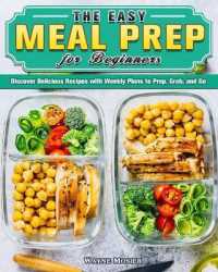 The Easy Meal Prep for Beginners: Discover Delicious Recipes with Weekly Plans to Prep， Grab， and Go